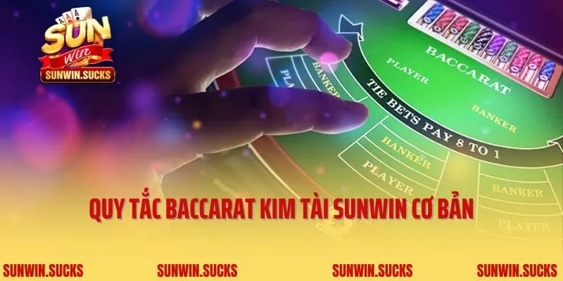 Quy tắc Baccarat Kim Tài Sunwin cơ bản