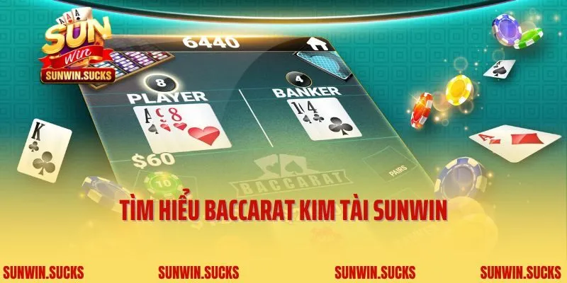 Tìm hiểu Baccarat Kim Tài Sunwin
