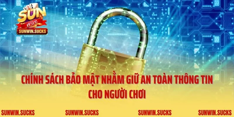 Chính sách bảo mật nhằm giữ an toàn thông tin cho người chơi