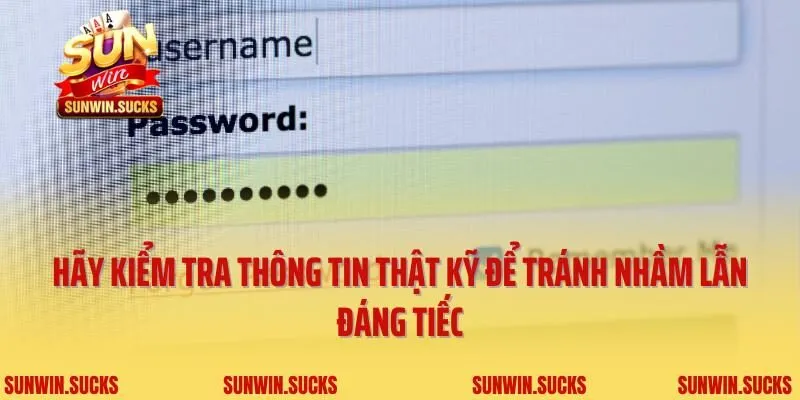 Hãy kiểm tra thông tin thật kỹ để tránh nhầm lẫn đáng tiếc