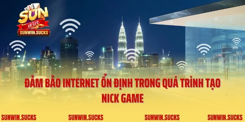 Đảm bảo internet ổn định trong quá trình tạo nick game