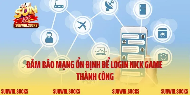 Đảm bảo mạng ổn định để login nick game thành công
