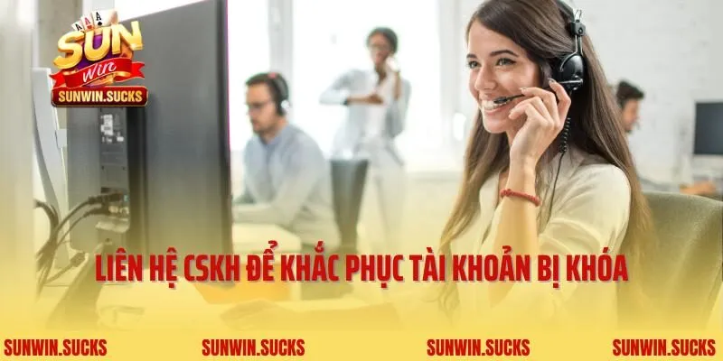 Liên hệ CSKH để khắc phục tài khoản bị khóa