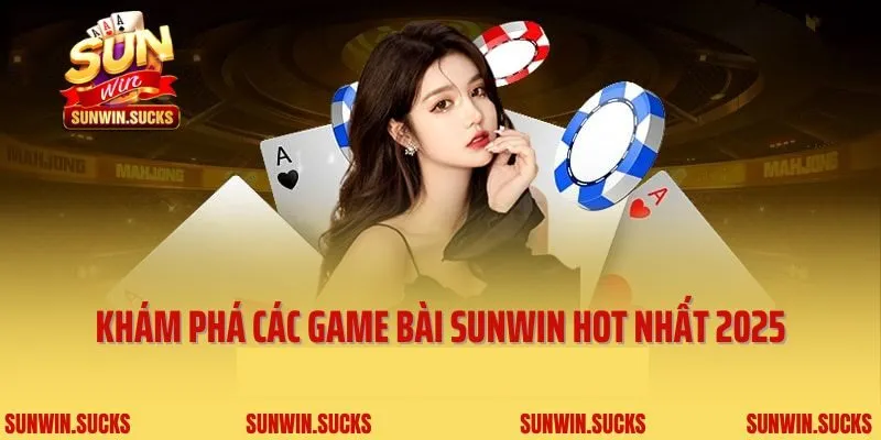 Khám phá các game bài Sunwin hot nhất 2025