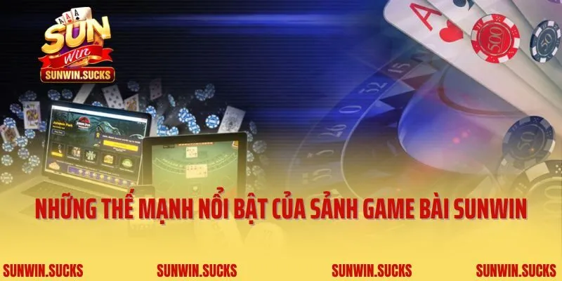 Những thế mạnh nổi bật của sảnh game bài Sunwin