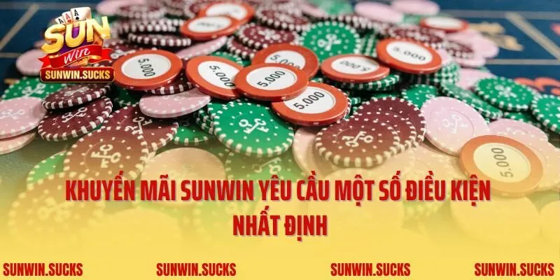 Khuyến mãi Sunwin yêu cầu một số điều kiện nhất định