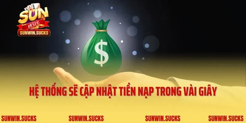 Hệ thống sẽ cập nhật tiền nạp trong vài giây