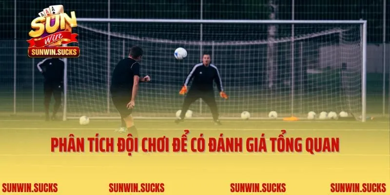 Phân tích đội chơi để có đánh giá tổng quan