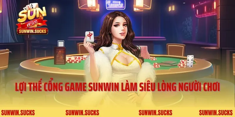 Lợi thế của cổng game Sunwin làm siêu lòng người chơi